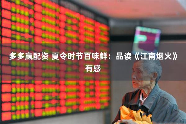 多多赢配资 夏令时节百味鲜：品读《江南烟火》有感